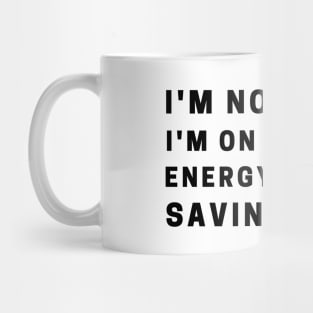 I'm not lazy. I'm on energy-saving mode. Mug